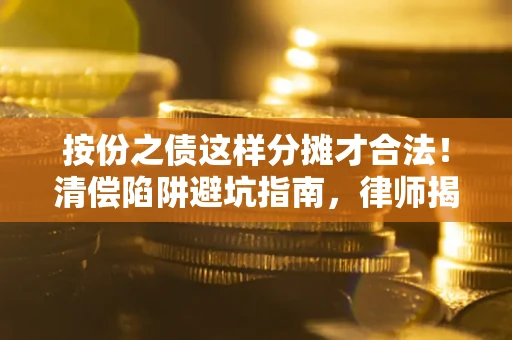 济南按份之债这样分摊才合法！清偿陷阱避坑指南，律师揭秘关键条款
