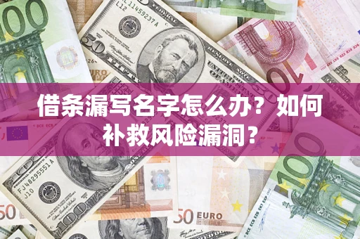 济南借条漏写名字怎么办？如何补救风险漏洞？