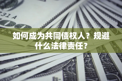 济南如何成为共同债权人？规避什么法律责任？