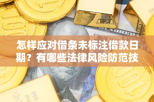 济南怎样应对借条未标注借款日期？有哪些法律风险防范技巧？