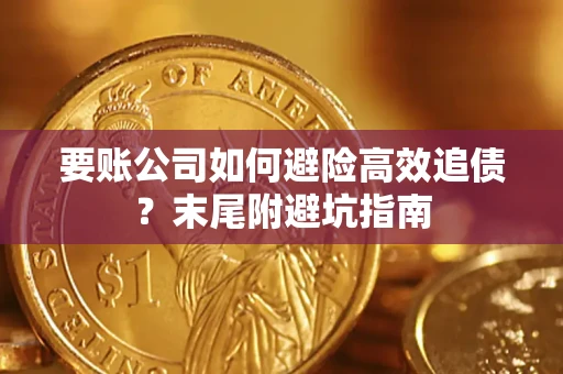 济南要账公司如何避险高效追债？末尾附避坑指南