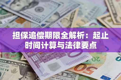 济南担保追偿期限全解析：起止时间计算与法律要点