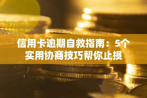 济南信用卡逾期自救指南：5个实用协商技巧帮你止损