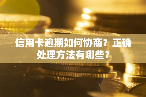 济南信用卡逾期如何协商？正确处理方法有哪些？