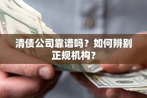 济南清债公司靠谱吗？如何辨别正规机构？