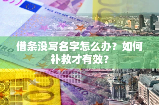济南借条没写名字怎么办？如何补救才有效？