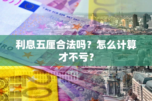 济南利息五厘合法吗？怎么计算才不亏？