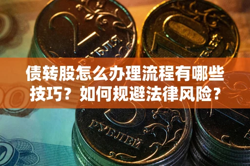 济南债转股怎么办理流程有哪些技巧？如何规避法律风险？
