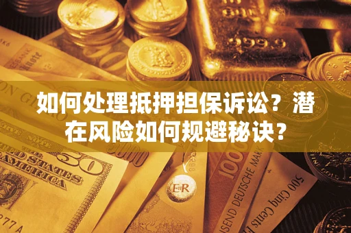 济南如何处理抵押担保诉讼？潜在风险如何规避秘诀？