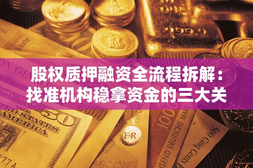 济南股权质押融资全流程拆解：找准机构稳拿资金的三大关键