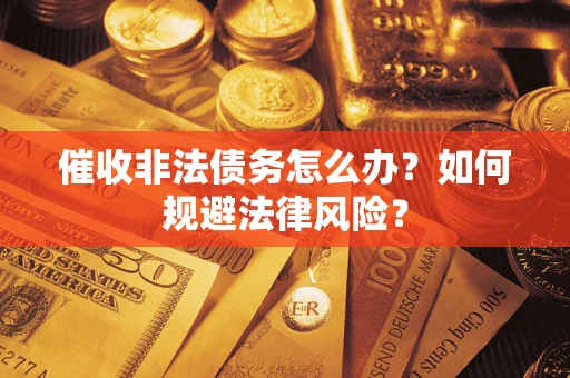 济南催收非法债务怎么办？如何规避法律风险？