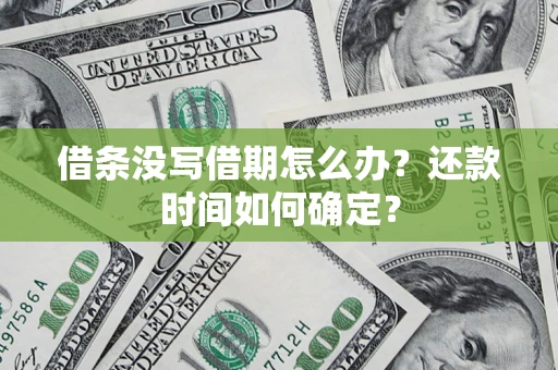 济南借条没写借期怎么办？还款时间如何确定？