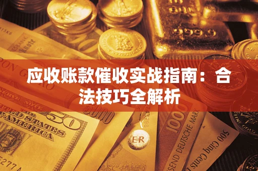 济南应收账款催收实战指南：合法技巧全解析