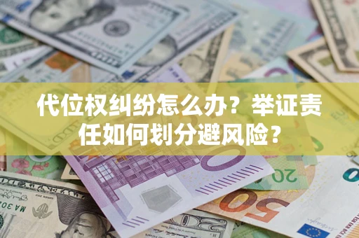 济南代位权纠纷怎么办？举证责任如何划分避风险？