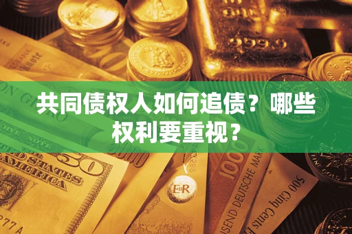济南共同债权人如何追债？哪些权利要重视？