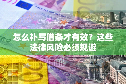 济南怎么补写借条才有效？这些法律风险必须规避