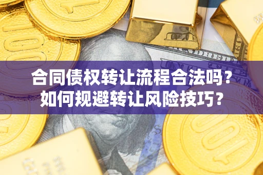 济南合同债权转让流程合法吗？如何规避转让风险技巧？