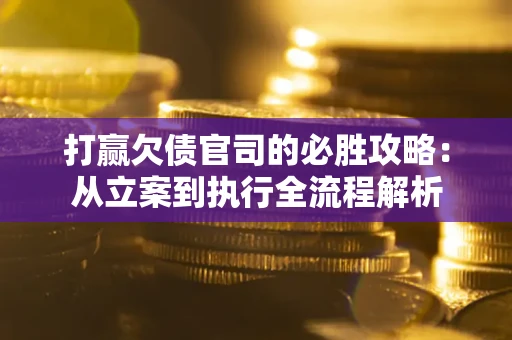 济南打赢欠债官司的必胜攻略：从立案到执行全流程解析