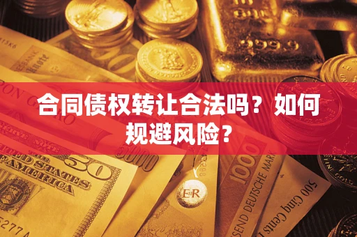 济南合同债权转让合法吗?如何规避风险? 济南合同债权转让合法吗?如何规避风险?