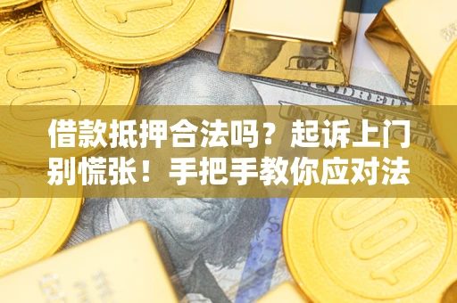 济南借款抵押合法吗？起诉上门别慌张！手把手教你应对法律程序
