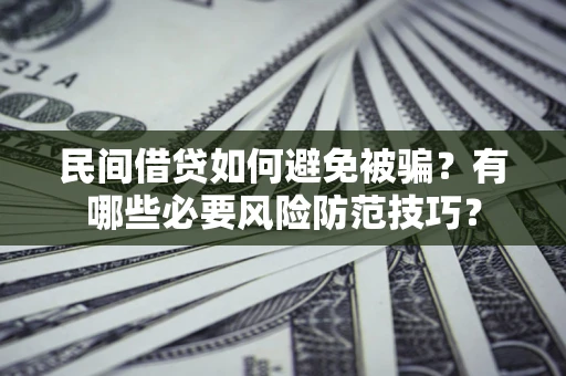 济南民间借贷如何避免被骗？有哪些必要风险防范技巧？
