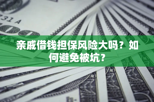 济南亲戚借钱担保风险大吗？如何避免被坑？