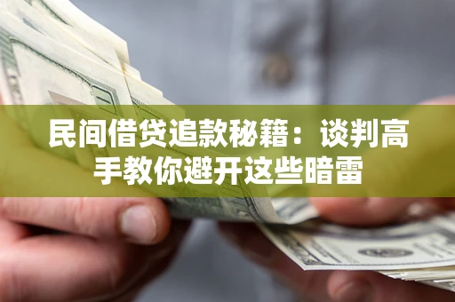 济南民间借贷追款秘籍：谈判高手教你避开这些暗雷