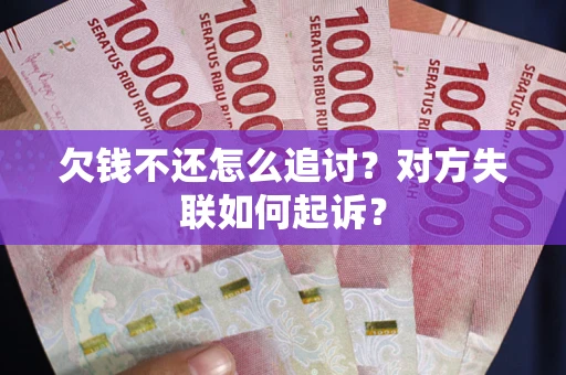 济南欠钱不还怎么追讨？对方失联如何起诉？