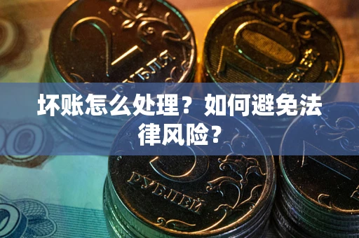 济南坏账怎么处理？如何避免法律风险？