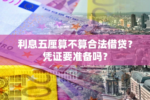 济南利息五厘算不算合法借贷？凭证要准备吗？