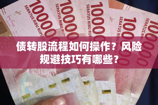 济南债转股流程如何操作？风险规避技巧有哪些？