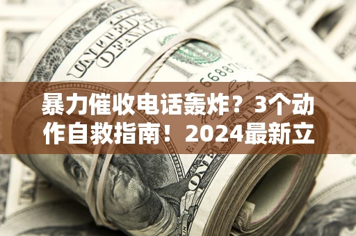 济南暴力催收电话轰炸？3个动作自救指南！2024最新立案标准全解析