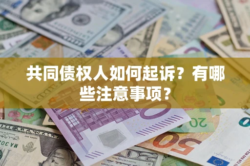 济南共同债权人如何起诉？有哪些注意事项？